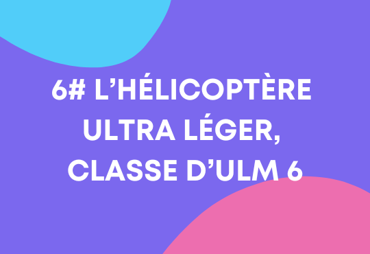 Classe ULM 6 : l'hélicoptère ultra léger