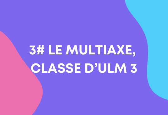 Classe ULM 3 : le multiaxe