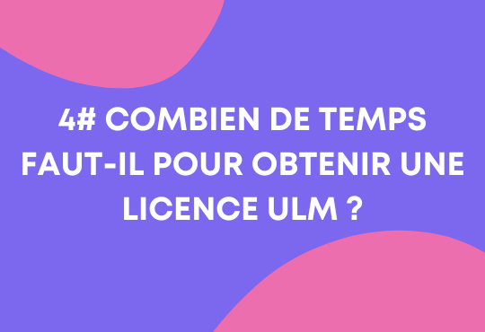 Combien de temps faut-il pour obtenir une licence ULM ?